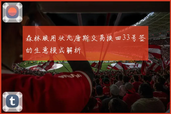 森林狼用状元唐斯交易换回33号签的生意模式解析