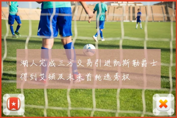 湖人完成三方交易引进凯斯勒爵士得到艾顿及未来首轮选秀权