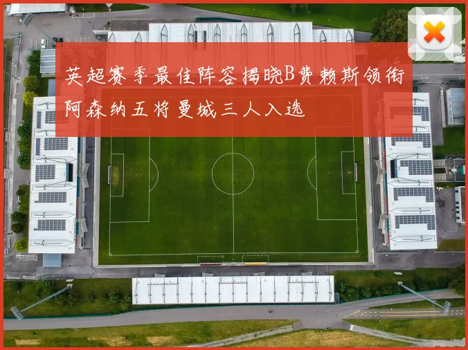 英超赛季最佳阵容揭晓B费赖斯领衔阿森纳五将曼城三人入选